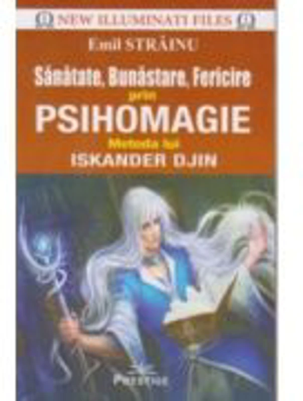 Sanatate, Bunastare, Fericire prin Psihomagie. Metoda lui Iskander Djin - Emil Strainu