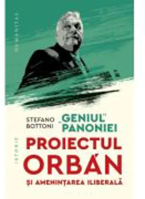 „Geniul“ Panoniei. Proiectul Orban si amenintarea iliberala - Stefano Bottoni