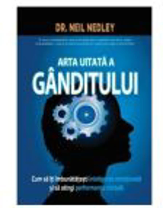Arta uitata a ganditului - Dr. Neil Nedley