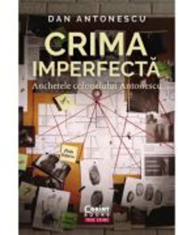 Crima imperfecta. Anchetele colonelului Antonescu - Dan Antonescu