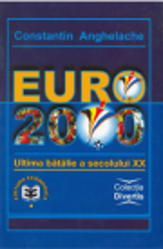 Euro 2000, ultima batalie a secolului XX - Constantin Anghelache