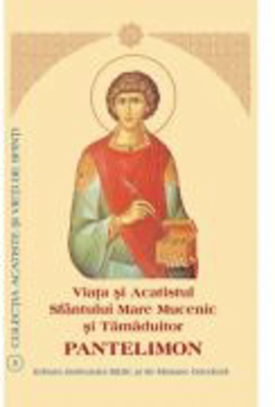 Viata si Acatistul Sfantului Mare Mucenic si Tamaduitor Pantelimon