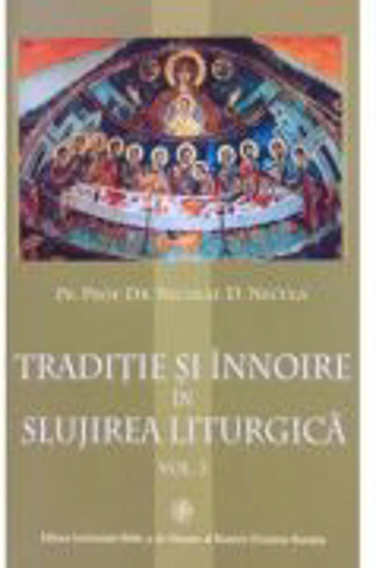 Traditie si innoire in slujirea liturgica, volumul 3 - Pr. Prof. Dr. Nicolae D. Necula