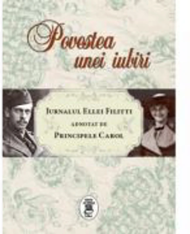Povestea unei iubiri. Jurnalul Ellei Filitti adnotat de Principele Carol