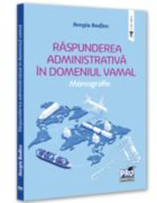 Raspunderea administrativa in domeniul vamal. Monografie - Sergiu Bodlev