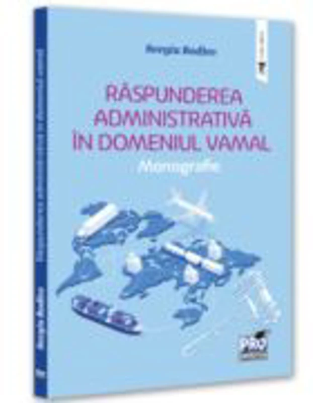 Raspunderea administrativa in domeniul vamal. Monografie - Sergiu Bodlev