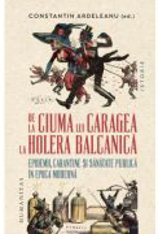 De la ciuma lui Caragea la holera balcanica. Epidemii, carantine si sanatate publica in epoca moderna - Constantin Ardeleanu