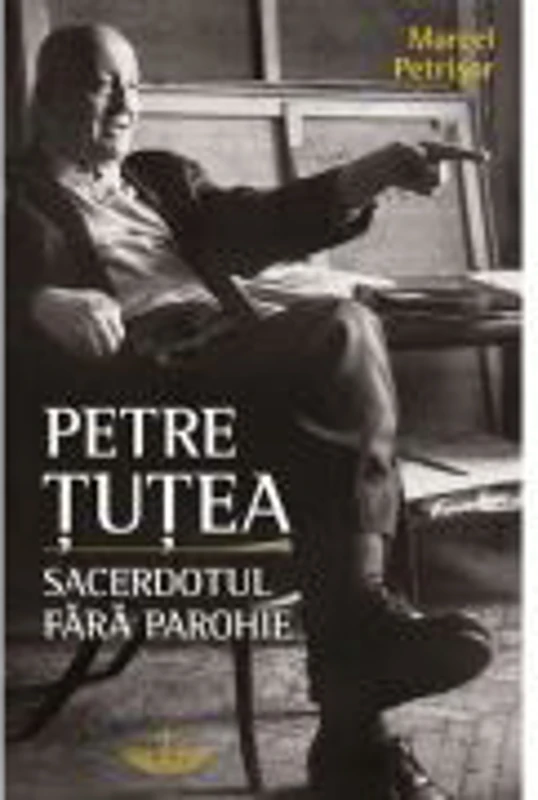 Petre Tutea. Sacerdotul fara parohie - Marcel Petrisor