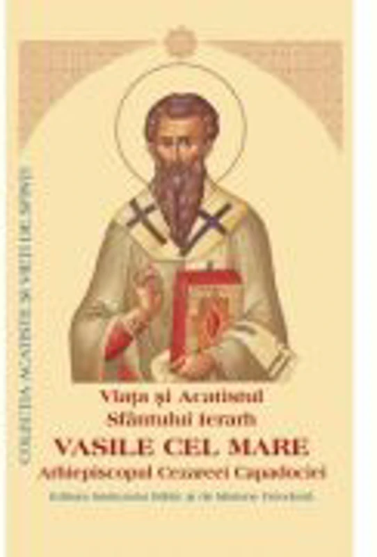 Viata si Acatistul Sfantului Ierarh Vasile cel Mare Arhiepiscopul Cezareei Capadociei