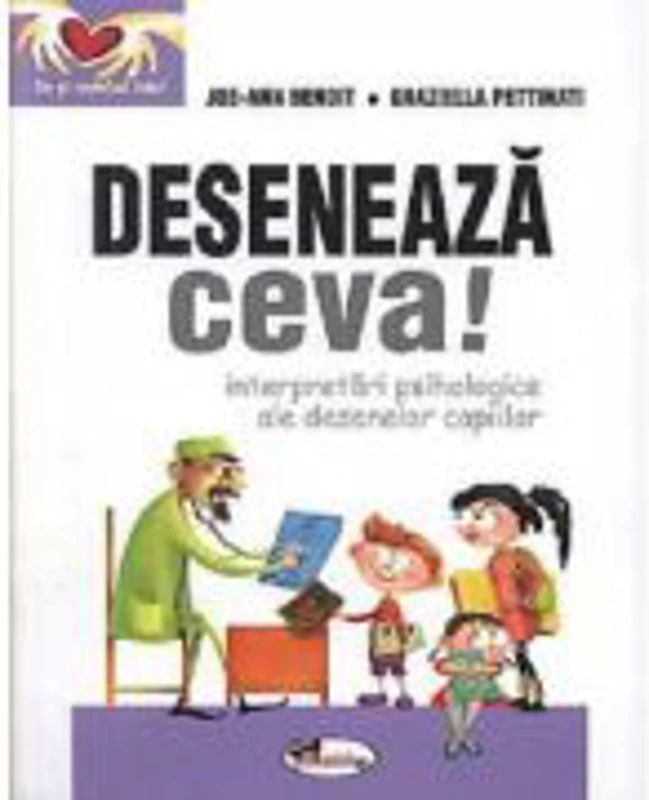 Deseneaza ceva! Interpretari psihologice ale desenelor copiilor - Joe-Ann Benoit