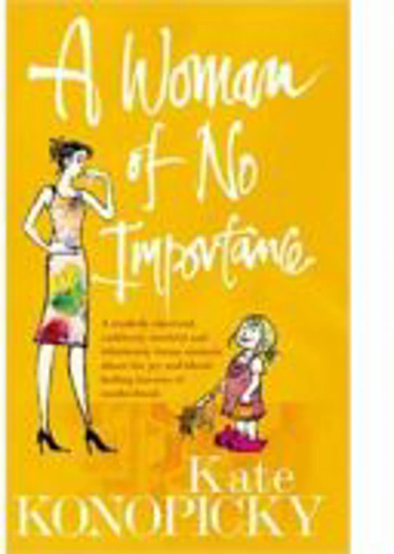 A Woman of No Importance. A tenderly observed, ruthlessly honest and hilariously funny memoir about the joys and horrors of motherhood - Kate Konopick