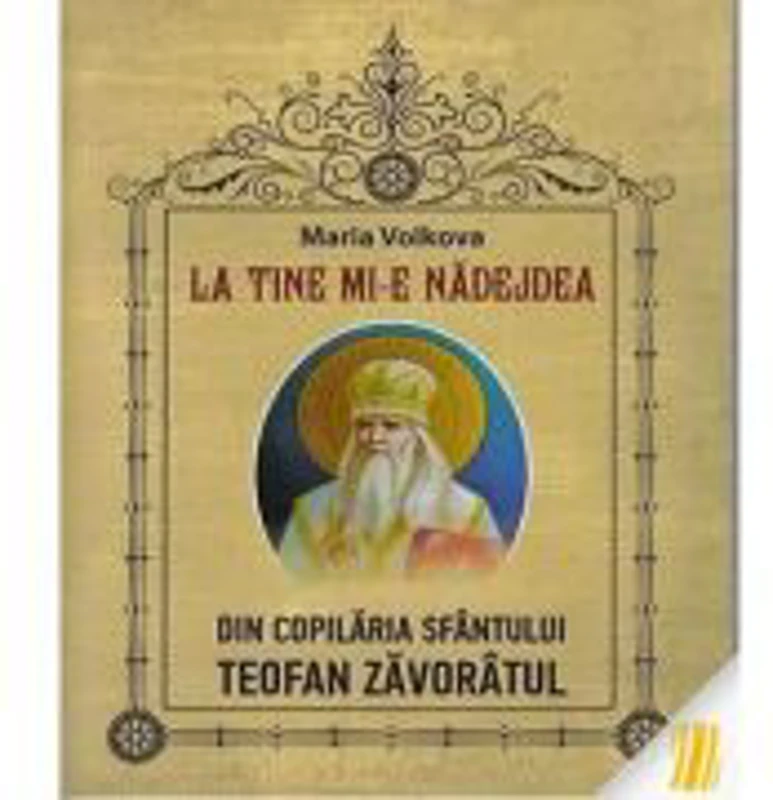 La tine mi-e nadejdea. Din copilaria Sfantului Teofan Zavoratul - Maria Volkova