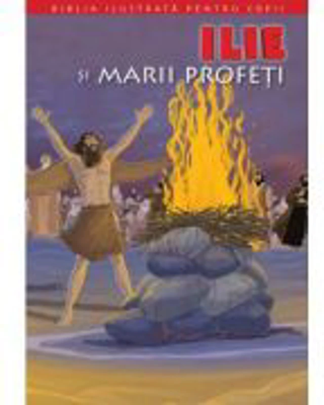 Biblia ilustrata pentru copii 7. Ilie si marii profeti