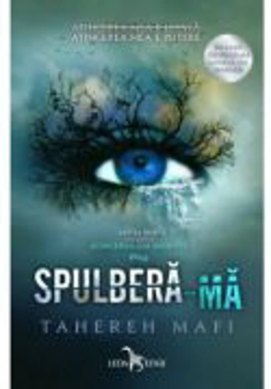 Spulbera-ma. Atingerea lui Juliette, voumul 1 - Tahereh Mafi