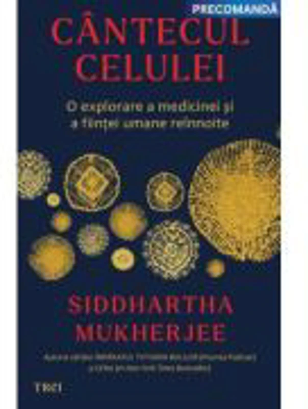 Cantecul celulei. O explorare a medicinei si a fiintei umane reinnoite - Siddhartha Mukherjee