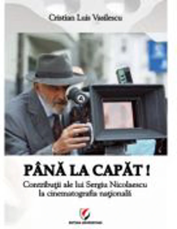 Pana la capat! - Contributii ale lui Sergiu Nicolaescu la cinematografia nationala - Cristian Luis Vasilescu