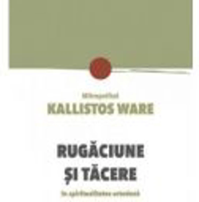 Rugaciune si tacere in spiritualitatea ortodoxa - Kallistos Ware