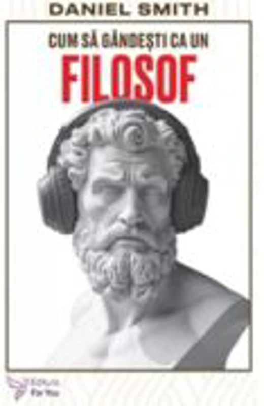 Cum sa gandesti ca un filosof - Daniel Smith