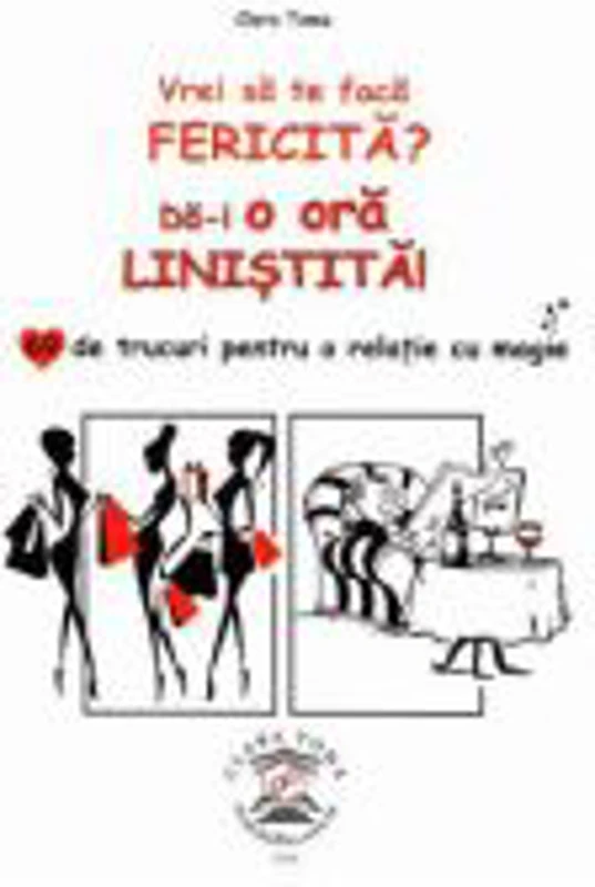 Vrei sa te faca fericita? Da-i o ora linistita! 69 de trucuri pentru o relatie cu magie - Clara Toma