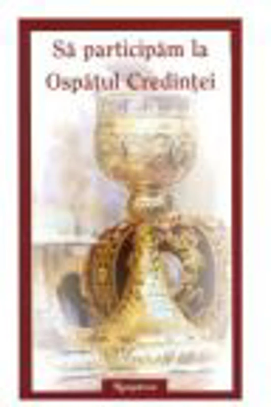 Sa participam la Ospatul credintei - Arhim. Samuel Cristea