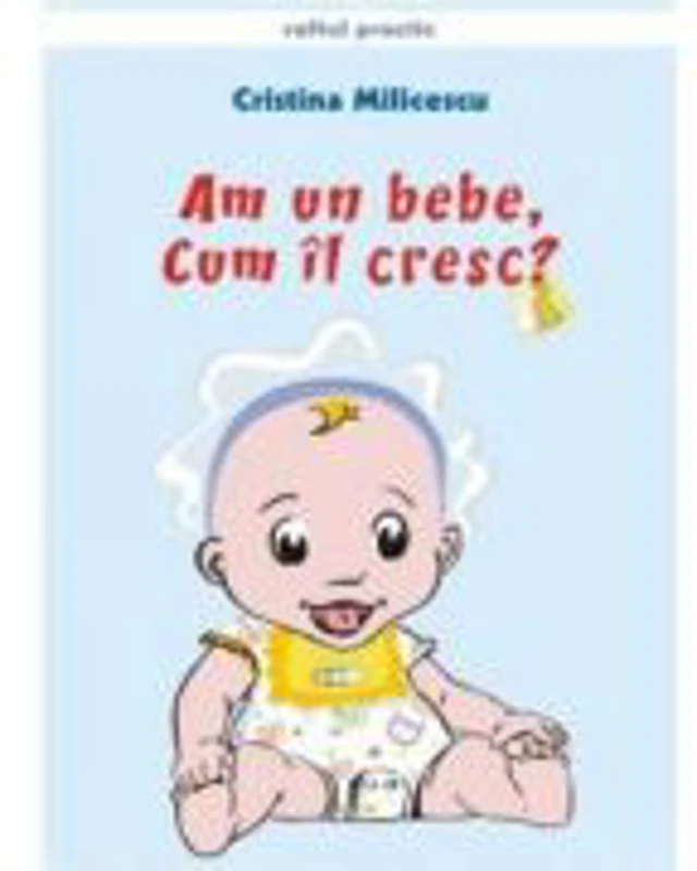 Am un bebe, cum il cresc? - Cristina Milicescu