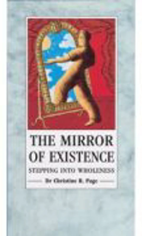 The Mirror of Existence. Stepping into Wholeness - Christine Page