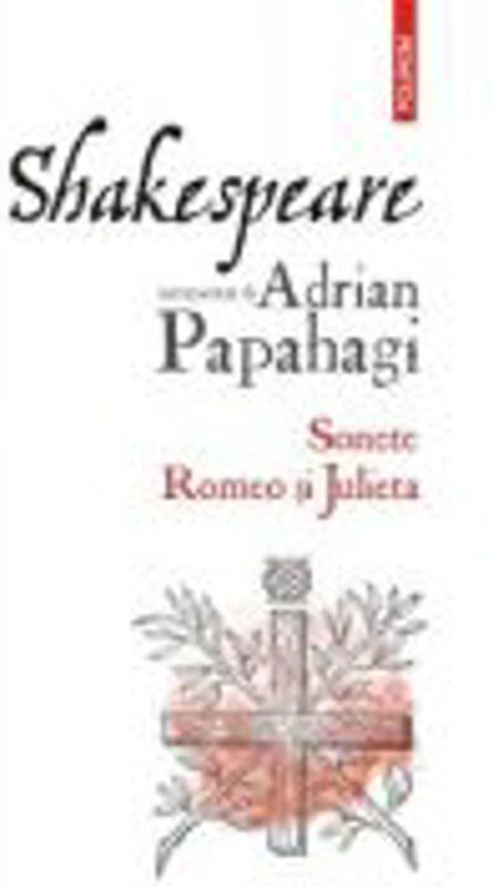 Shakespeare interpretat de Adrian Papahagi. Sonete. Romeo si Julieta - Adrian Papahagi