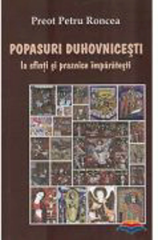 Popasuri duhovnicesti la sfinti si praznice imparatesti - Petru Roncea