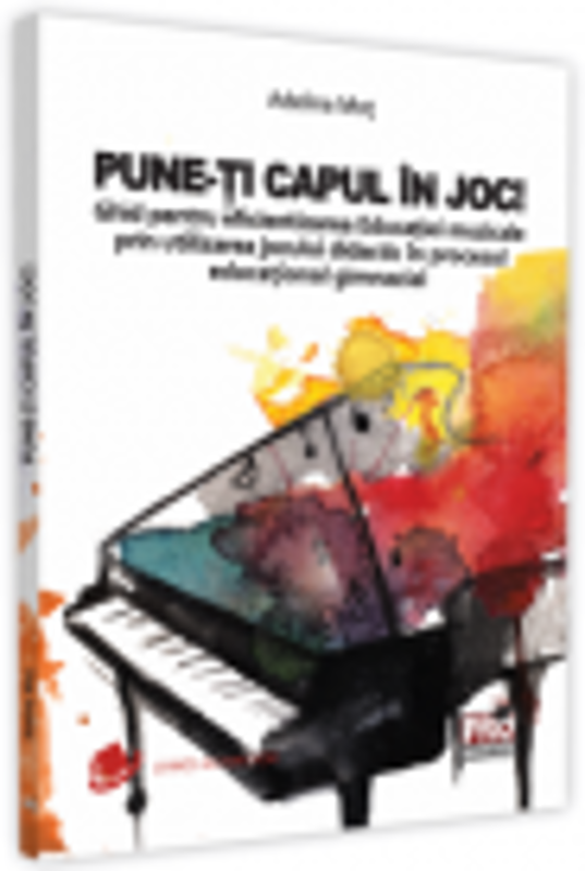 Pune-ti capul in joc! Ghid pentru eficientizarea Educatiei muzicale prin utilizarea jocului didactic in procesul educational gimnazial - Adelina Mot