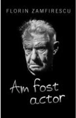 Am fost actor - Florin Zamfirescu
