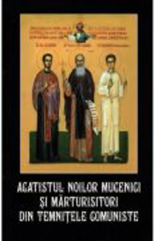 Acatistul noilor mucenici si marturistori din temnitele comuniste