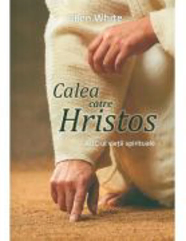 Calea catre Hristos. ABC-ul vietii spirituale - Ellen White