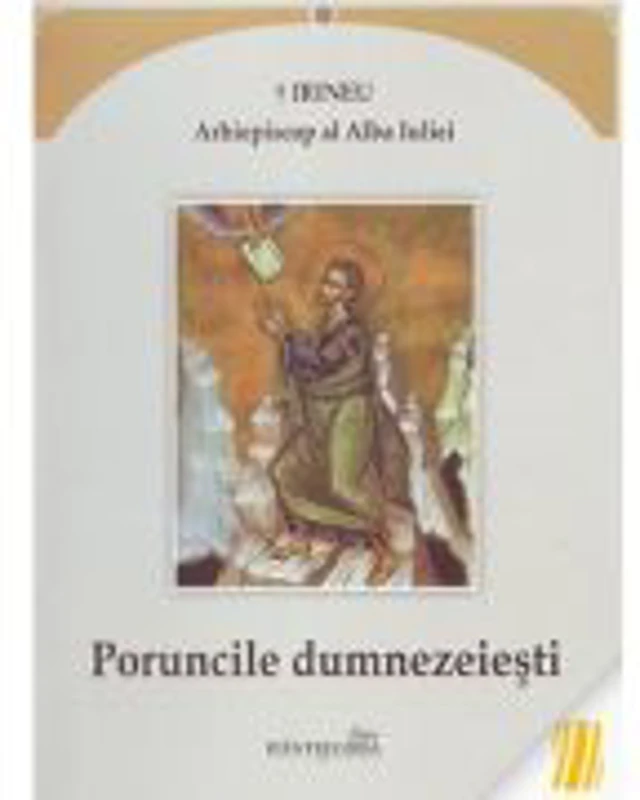 Poruncile dumnezeiesti - Irineu, arhiepiscop al Alba Iuliei