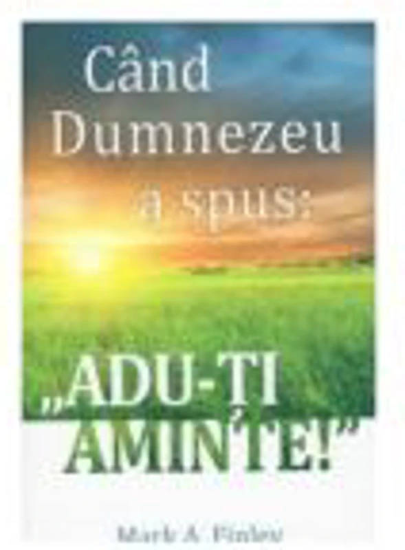 Cand Dumnezeu a spus: „Adu-ti aminte!” - Mark Finley