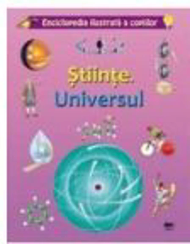 Stiinte. Universul. Enciclopedia ilustrata a copiilor