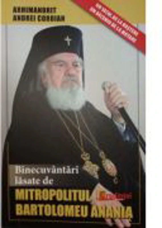 Binecuvantari lasate de Mitropolitul Bartolomeu Anania - arhim. Andrei Coroian