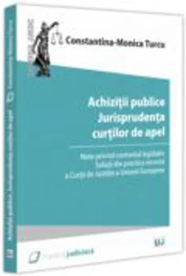 Achizitii publice. Jurisprudenta curtilor de apel. Note privind contextul legislativ. Solutii din practica recenta a Curtii de Justitie a Uniunii Euro