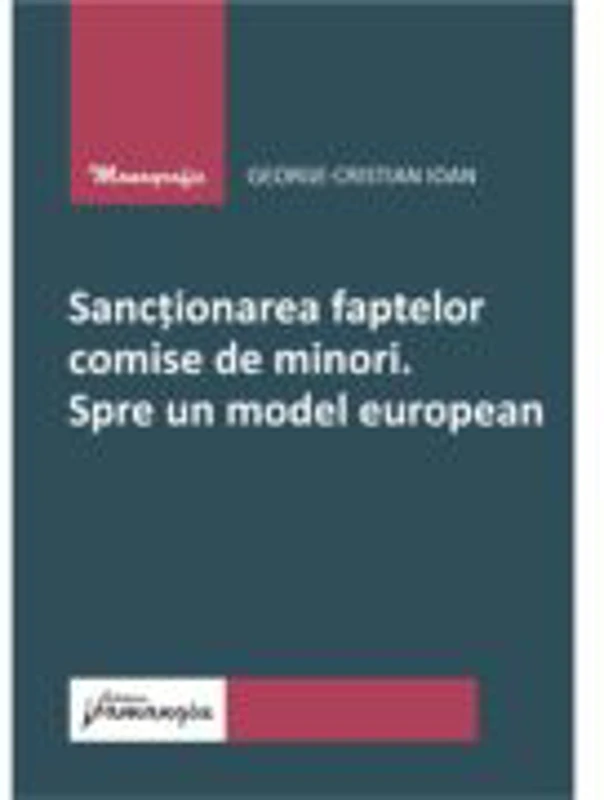 Sanctionarea faptelor comise de minori. Spre un model european - George-Cristian Ioan