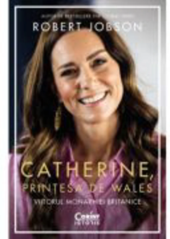 Catherine, Printesa de Wales. Viitorul monarhiei britanice - Robert Jobson