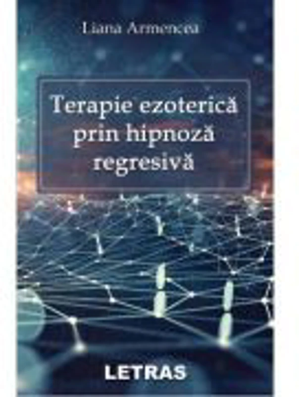 Terapie ezoterica prin hipnoza regresiva - Liana Armencea