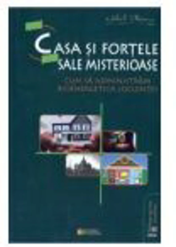Casa si fortele sale misterioase (Cum sa administram bioenergetica locuintei) - Mihail Platonov