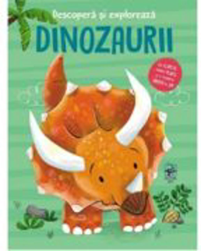 Descopera si exploreaza. Dinozaurii