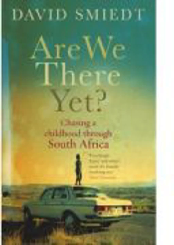 Are We There Yet? Chasing a Childhood Through South Africa - David Smiedt