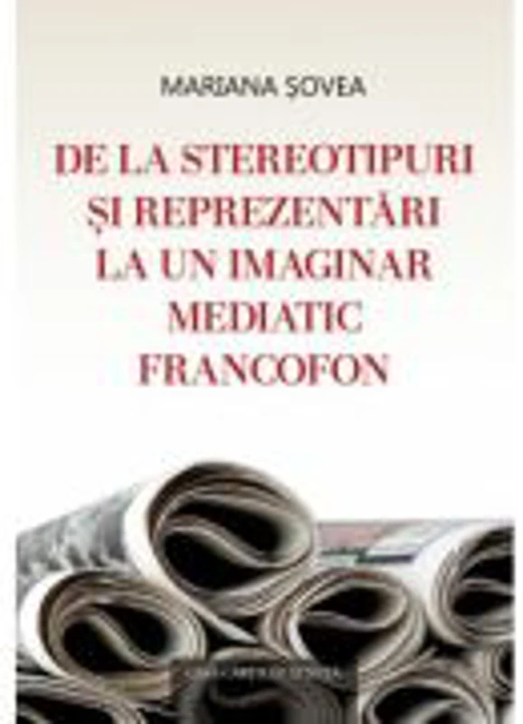 De la stereotipuri si reprezentari la un imaginar mediatic francofon - Mariana Sovea