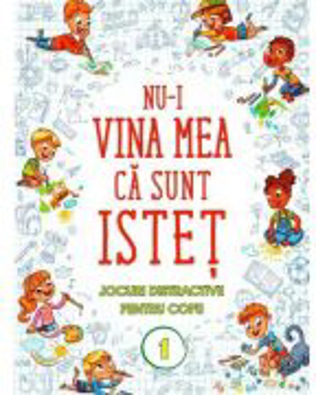 Nu-i vina mea ca sunt istet. Jocuri distractive pentru copii. Vol. 1 - Florin Bica