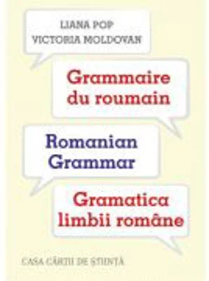 Grammaire du roumain. Romanian Grammar. Gramatica limbii romane - Liana Pop, Victoria Moldovan