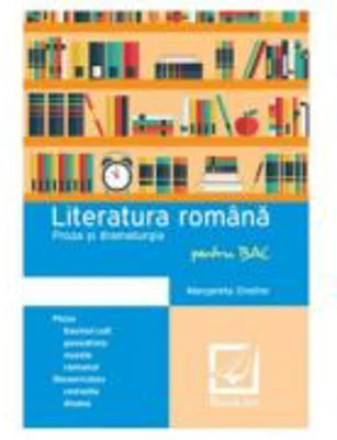 Literatura Romana Proza si dramaturgie pentru BAC