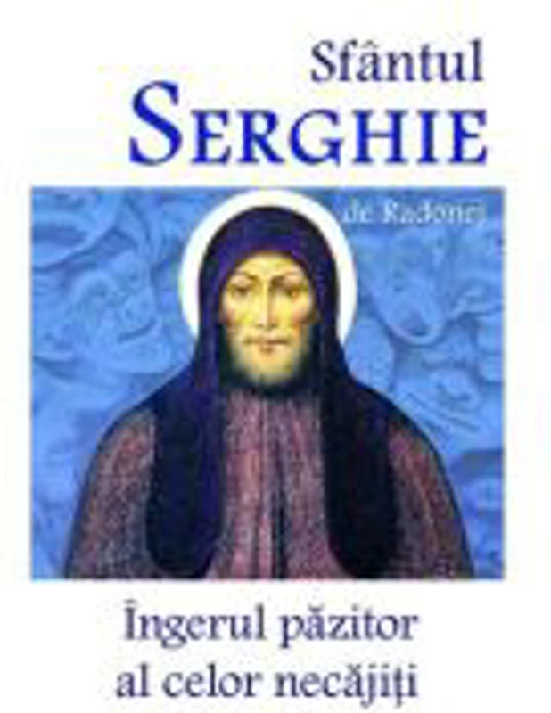 Sfantul Serghie de Radonej. Ingerul pazitor al celor necajiti
