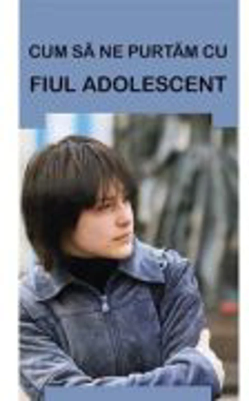 Cum sa ne purtam cu fiul adolescent