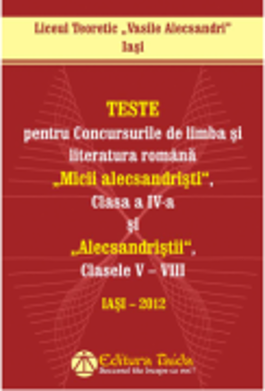 Teste pentru concursurile de limba si literatura romana "Micii Alecsandristi", clasa a IV-a si "Alecsandristii", clasele V-VIII - Liceul Teoretic